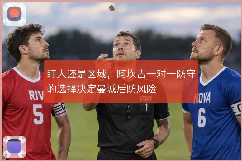 盯人还是区域，阿坎吉一对一防守的选择决定曼城后防风险