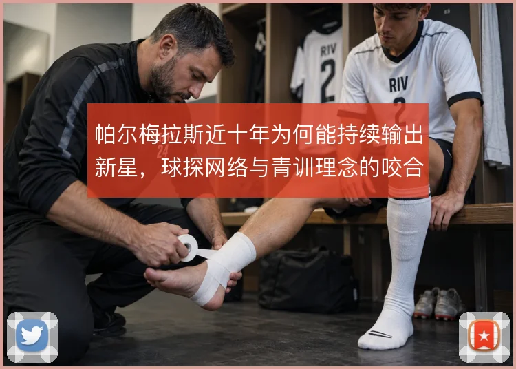 帕尔梅拉斯近十年为何能持续输出新星，球探网络与青训理念的咬合是关键