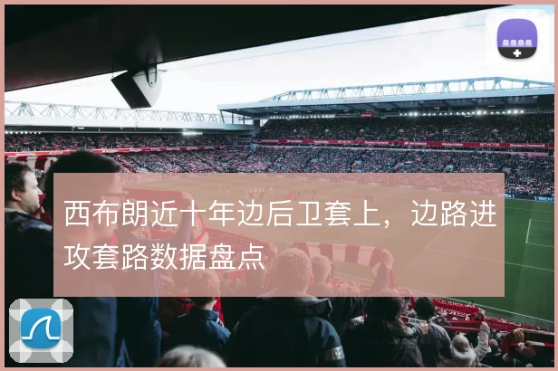 西布朗近十年边后卫套上，边路进攻套路数据盘点