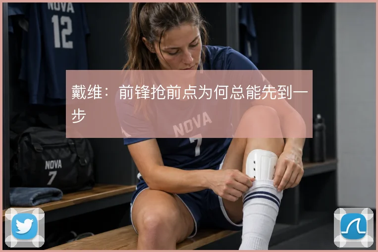 戴维：前锋抢前点为何总能先到一步