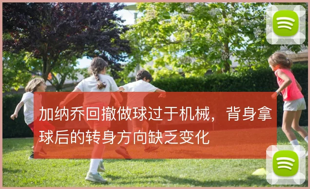 加纳乔回撤做球过于机械，背身拿球后的转身方向缺乏变化