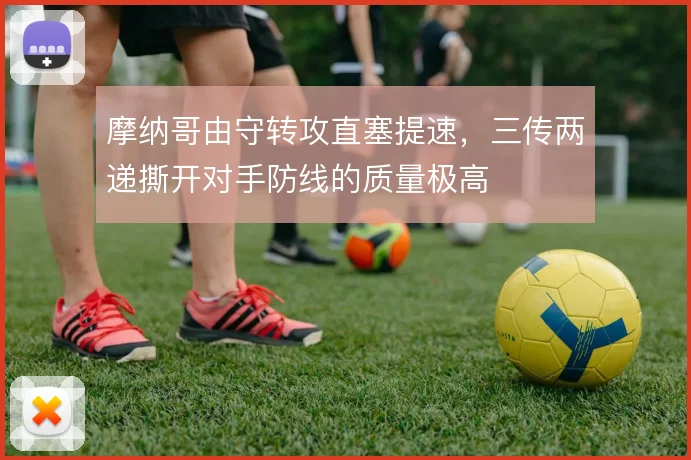 摩纳哥由守转攻直塞提速，三传两递撕开对手防线的质量极高