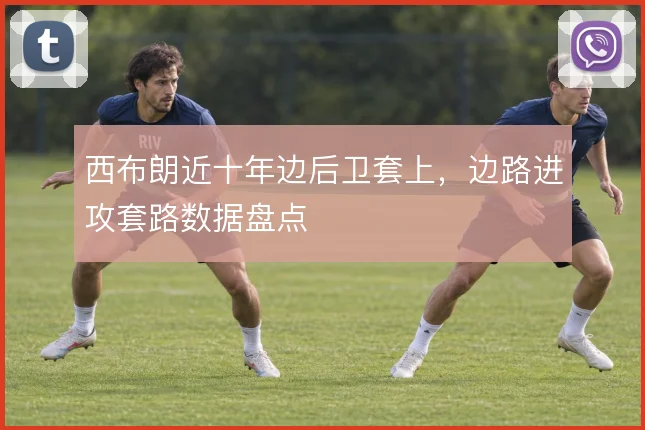 西布朗近十年边后卫套上，边路进攻套路数据盘点