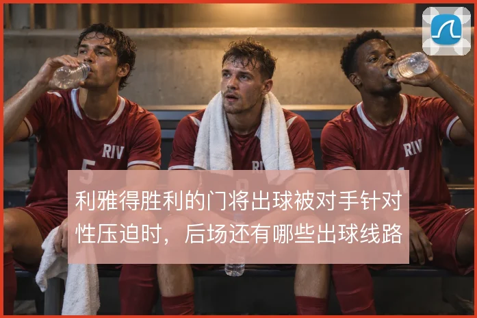 利雅得胜利的门将出球被对手针对性压迫时，后场还有哪些出球线路可以撑住