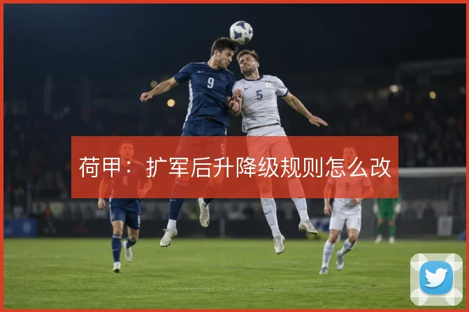 荷甲：扩军后升降级规则怎么改