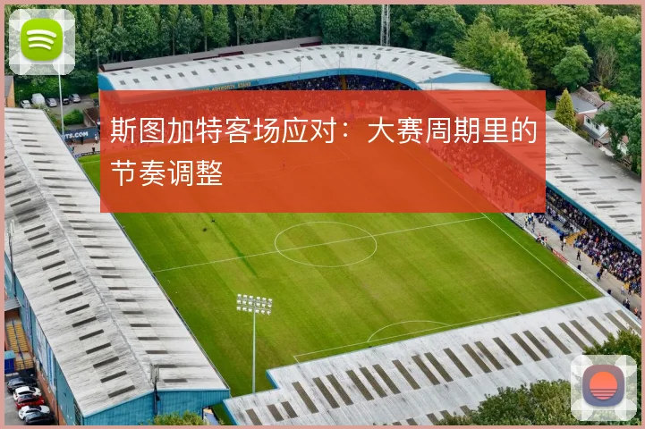 斯图加特客场应对:大赛周期里的节奏调整