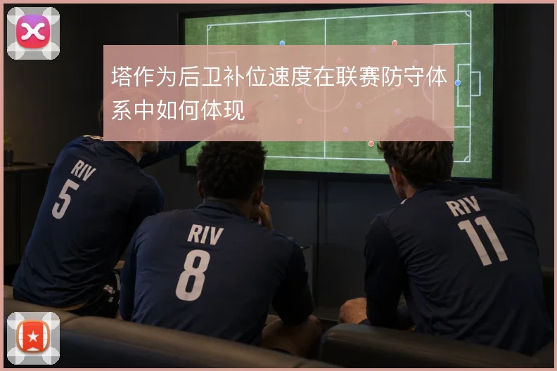 塔作为后卫补位速度在联赛防守体系中如何体现