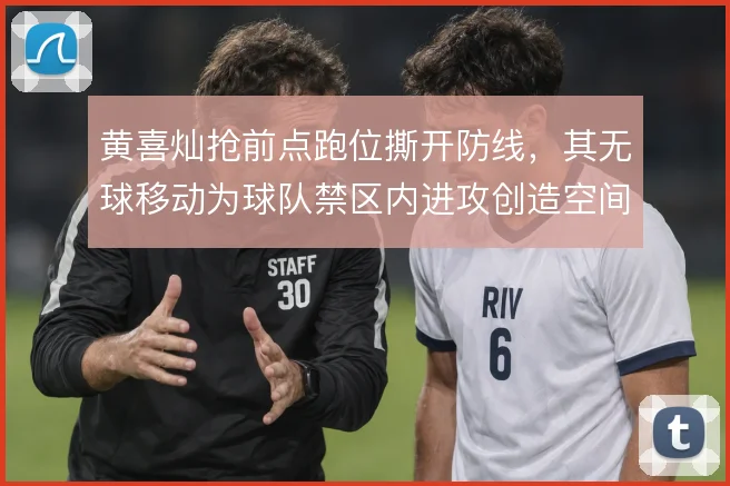 黄喜灿抢前点跑位撕开防线,其无球移动为球队禁区内进攻创造空间